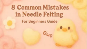 Common Mistakes in Needle Felting, For Beginners-IMG