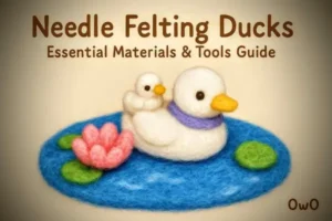 Needle Felting Ducks Essential Materials & Tools Guide